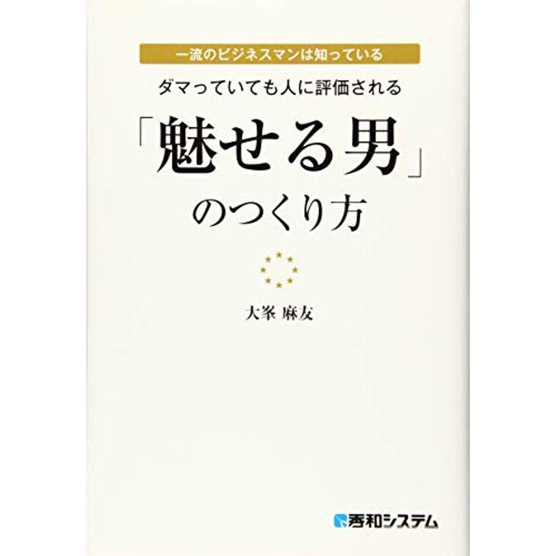 一流のビジネスマンは知っている ダマっていても人に評価される 「魅せる男」のつくり方