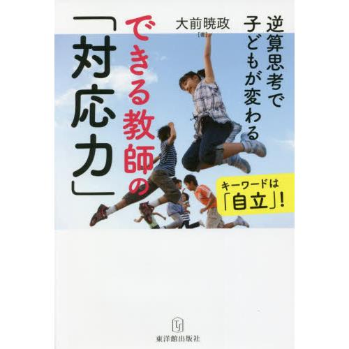 できる教師の 対応力 逆算思考で子どもが変わる 大前暁政