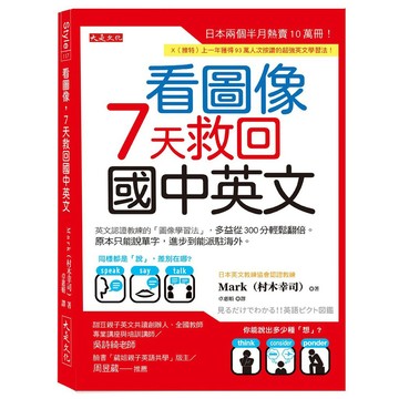看圖像，７天救回國中英文：英文認證教練的「圖像學習法」，多益從300分輕鬆翻倍。原本只能說單字，進步到能派駐海外。【優質新書】