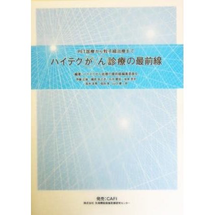 ハイテクがん診療の最前線 ＰＥＴ診療から粒子線治療まで／ハイテクがん診療の最前線編集委員会(編者)