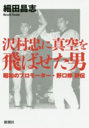 沢村忠に真空を飛ばせた男 昭和のプロモーター・野口修評伝 [本]