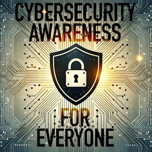 Cybersecurity Awareness for Everyone