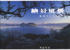 絶対風景 絶景でつづる日本列島 風景写真 編集部