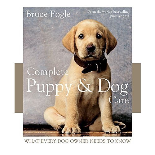 Complete Puppy  Dog Care: What every dog owner needs to know