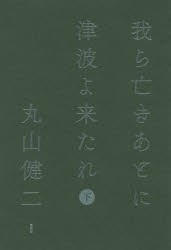 我ら亡きあとに津波よ来たれ 下 丸山健二 著