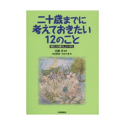 二十歳までに考えておきたい１２のこと 現代人の暮らしといのち 近藤卓 編著 米田朝香 弓田千春 著 通販 Lineポイント最大get Lineショッピング