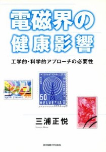  電磁界の健康影響 工学的・科学的アプローチの必要性／三浦正悦(著者)