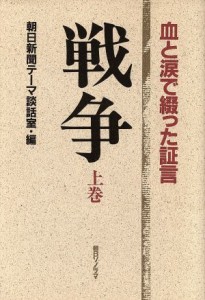  戦争(上巻) 血と涙で綴った証言／朝日新聞テーマ談話室