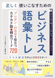 正しく使いこなすためのビジネス語彙トレ プレゼン・打合せで役立つカタカナ語頻出ワード720 「ビジネス語彙トレ」編集室