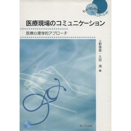 医療現場のコミュニケーション 医療心理学的アプローチ シリーズ・ヒューマンケアのコミュニケーション／上野徳美(著者),久田満(著者)