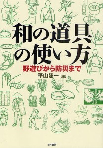 和の道具の使い方 野遊びから防災まで 平山隆一 著