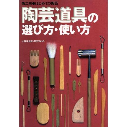 陶芸道具の選び方・使い方 陶工房　はじめての陶芸／小笠原規恵(著者),豊田すおみ(著者)