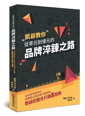 從零元到億元的品牌淬鍊之路：迎向新零售時代，創業者必讀品牌行銷經典，凱爺的整合行銷8堂課