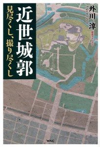 近世城郭 見尽くし、撮り尽くし 外川淳