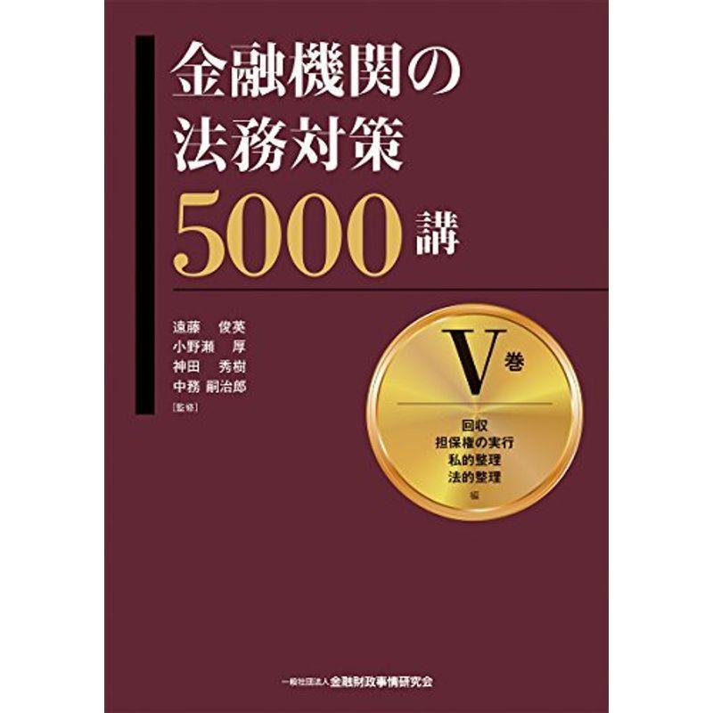 金融機関の法務対策5000講 V巻 回収・担保権の実行・私的整理・法的整理 編