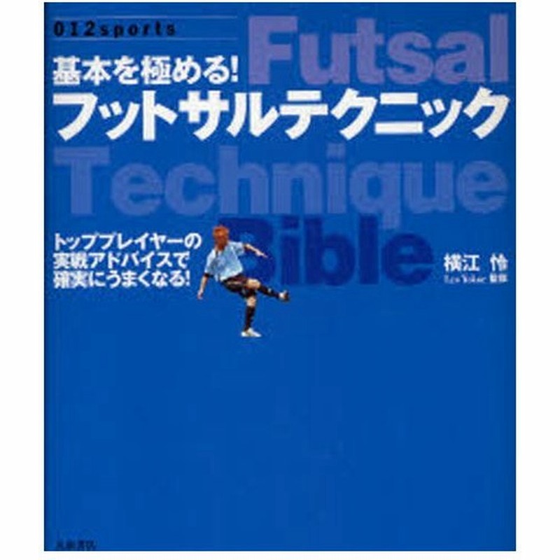 基本を極める フットサルテクニック トッププレイヤーの実戦アドバイスで確実にうまくなる 通販 Lineポイント最大0 5 Get Lineショッピング