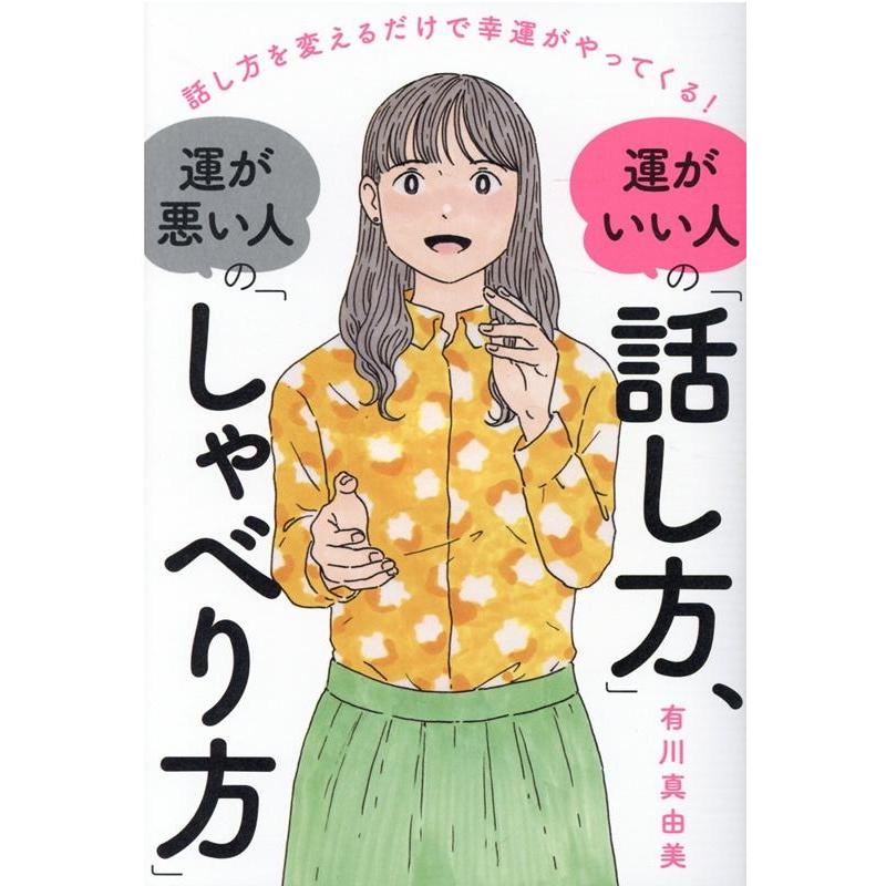 運がいい人の 話し方 ,運が悪い人の しゃべり方 話し方を変えるだけで幸運がやってくる 有川真由美