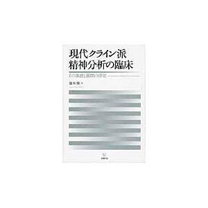 現代クライン派精神分析の臨床 その基礎と展開の探究