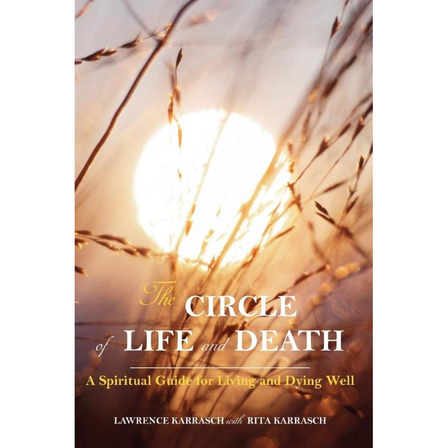 The Circle of Life and Death A Spiritual Guide for Living and Dying Well