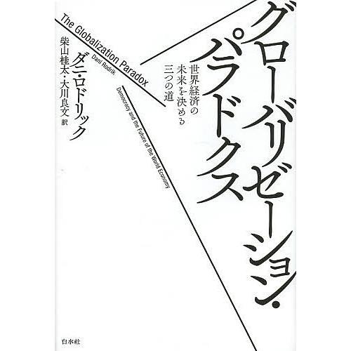 グローバリゼーション・パラドクス 世界経済の未来を決める三つの道 ダニ・ロドリック 柴山桂太 大川良文