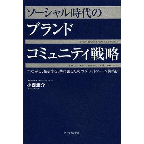 ソーシャル時代のブランドコミュニティ戦略 つながる,発信する,共に創るためのプラットフォーム構築法 小西圭介