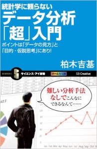  柏木吉基   統計学に頼らないデータ分析「超」入門 ポイントは「データの見方」と「目的・仮説思考」にあり! サイエ