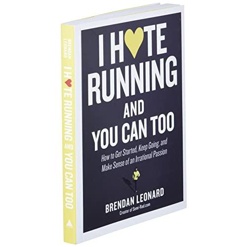 I Hate Running and You Can Too: How to Get Started, Keep Going, and Make Se