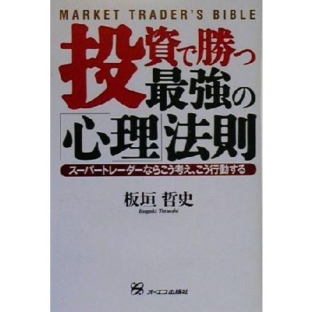 投資で勝つ最強の「心理」法則 スーパートレーダーならこう考え、こう行動する／板垣哲史(著者)