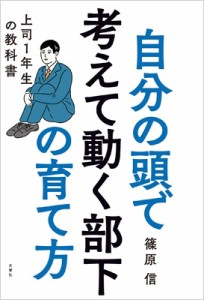 自分の頭で考えて動く部下の育て方 上司1年生の教科書 篠原信