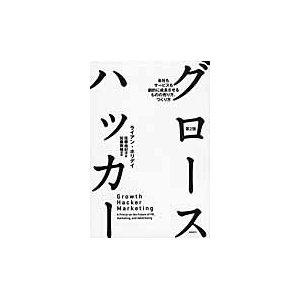 グロースハッカー 会社もサービスも劇的に成長させるものの売り方,つくり方