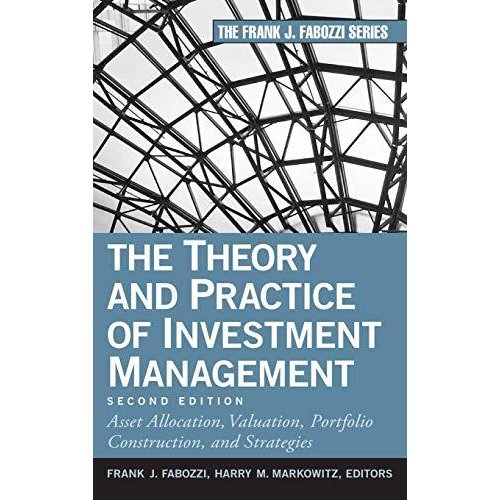 The Theory and Practice of Investment Management: Asset Allocation  Valuation  Portfolio Construction  and Strategies (Frank J. Fabozzi Series)