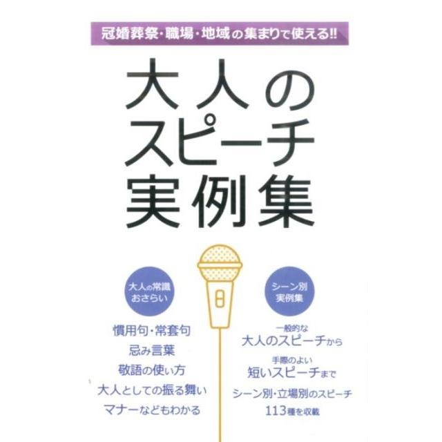 大人のスピーチ実例集 冠婚葬祭 職場 地域の集まりで使える 一般的な大人のスピーチから手際のよい短いスピーチまでシーン別・立場別のスピーチ113種を収載