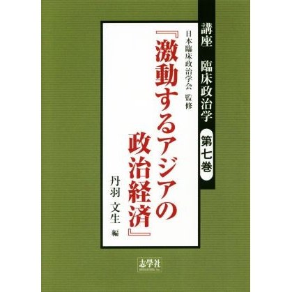 講座　臨床政治学(第七巻) 激動するアジアの政治経済／丹羽文生(編者),日本臨床政治学会