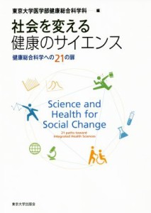  社会を変える健康のサイエンス 健康総合科学への２１の扉／東京大学医学部健康総合科学科(編者)