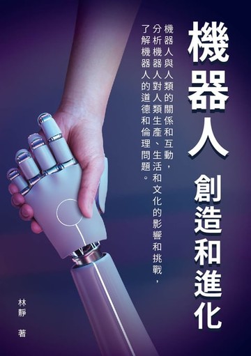 【電子書】機器人──創造和進化：機器人與人類的關係和互動，分析機器人對人類生產、生活和文化的影響和挑戰，了解機器人的道德和倫理問題