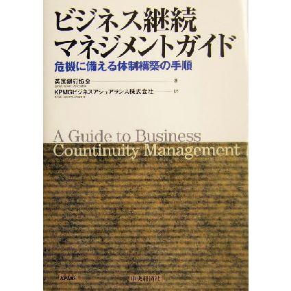 ビジネス継続マネジメントガイド 危機に備える体制構築の手順／英国銀行協会(著者),ＫＰＭＧビジネスアシュアランス(訳者)