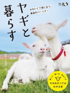 ヤギと暮らす かわいくて役に立つ、最高のパートナー ヤギのすべてがわかる本 今井明夫