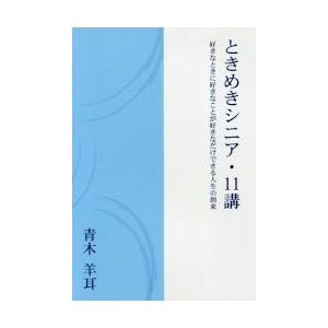 ときめきシニア・１１講　好きなときに好きなことが好きなだけできる人生の到来   青木　羊耳　著