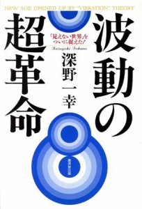  波動の超革命 「見えない世界」をついに捉えた！／深野一幸(著者)