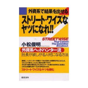 新品本 外資系で結果を出せるストリート・ワイズなヤツになれ 外資系ヘッドハンター流 になる方法 小松俊明 著