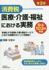 消費税医療・介護・福祉における実務 Q A103問収録 多様化する医療・介護・福祉サービスにおける税務のポイントを解説