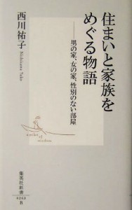  住まいと家族をめぐる物語 男の家、女の家、性別のない部屋 集英社新書／西川祐子(著者)