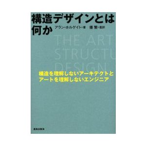 構造デザインとは何か　構造を理解しないアーキテクトとアートを理解しないエンジニア　アラン・ホルゲイト 著　播繁 監訳