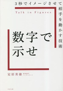 数字で示せ 3秒でイメージさせて相手を動かす技術 定居美徳