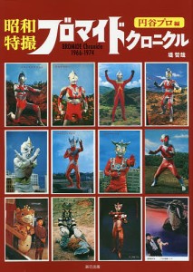 昭和特撮ブロマイドクロニクル BROMIDE Chronicle 1966-1974 円谷プロ編 堤哲哉