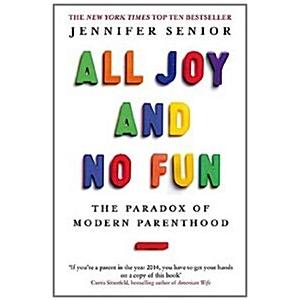 All Joy and No Fun The Paradox of Modern Parenthood (Paperback)