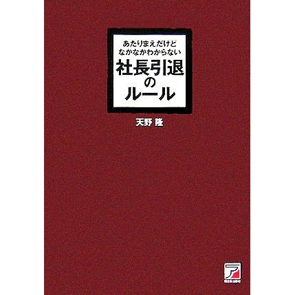 あたりまえだけどなかなかわからない社長引退のルール アスカビジネス／天野隆(著者)