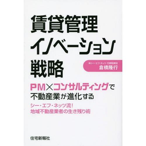 賃貸管理イノベーション戦略 PMxコンサルティングで不動産業が進化する シー・エフ・ネッツ流 地域不動産業者の生き残り術 倉橋隆行 著